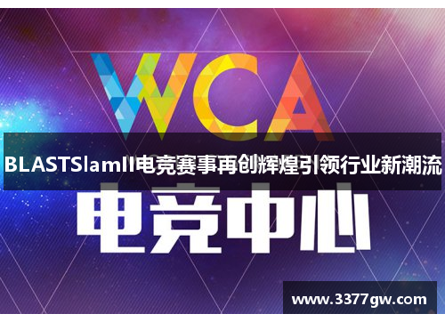 BLASTSlamII电竞赛事再创辉煌引领行业新潮流