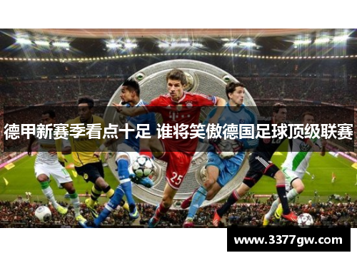 德甲新赛季看点十足 谁将笑傲德国足球顶级联赛