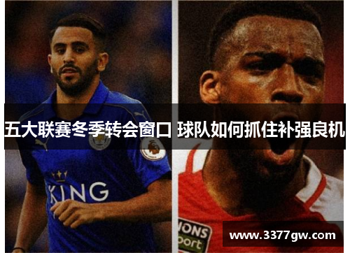 五大联赛冬季转会窗口 球队如何抓住补强良机
