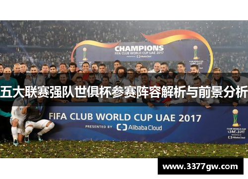 五大联赛强队世俱杯参赛阵容解析与前景分析