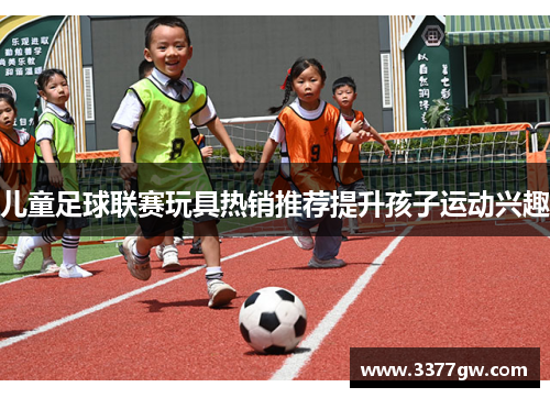 儿童足球联赛玩具热销推荐提升孩子运动兴趣