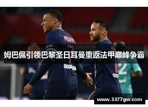 姆巴佩引领巴黎圣日耳曼重返法甲巅峰争霸