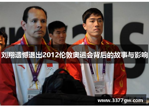 刘翔遗憾退出2012伦敦奥运会背后的故事与影响