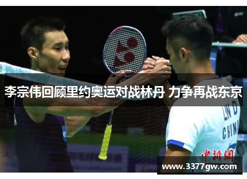 李宗伟回顾里约奥运对战林丹 力争再战东京