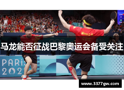 马龙能否征战巴黎奥运会备受关注