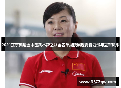 2021东京奥运会中国跳水梦之队全名单揭晓展现青春力量与冠军风采 2021东京奥运会中国跳水梦之队全名单揭晓展现青春力量与冠军风采